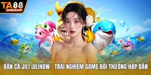 Bắn cá Jili Jilihow